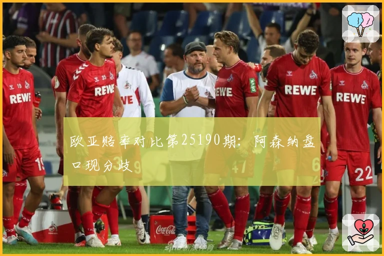 欧亚赔率对比第25190期：阿森纳盘口现分歧